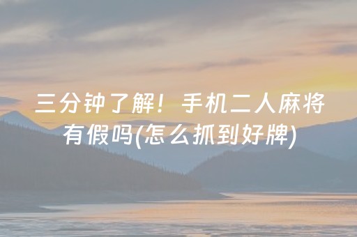 三分钟了解！手机二人麻将有假吗(怎么抓到好牌)