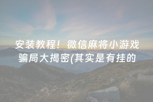 安装教程！微信麻将小游戏骗局大揭密(其实是有挂的)