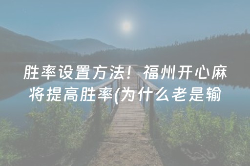 胜率设置方法！福州开心麻将提高胜率(为什么老是输呢)