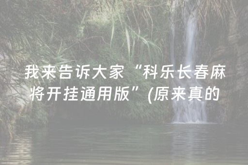 我来告诉大家“科乐长春麻将开挂通用版”(原来真的有挂)-抖音
