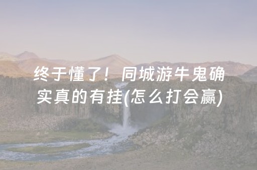 终于懂了！同城游牛鬼确实真的有挂(怎么打会赢)
