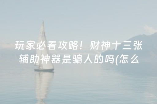 玩家必看攻略！财神十三张辅助神器是骗人的吗(怎么让系统给自己好牌)