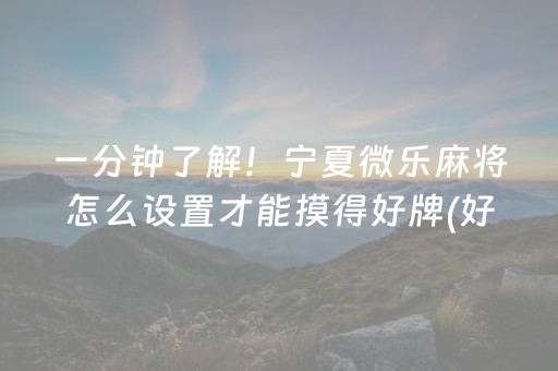 一分钟了解！宁夏微乐麻将怎么设置才能摸得好牌(好友约战老是输)