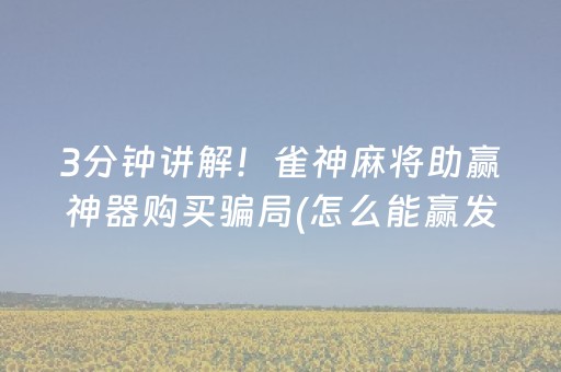 3分钟讲解！雀神麻将助赢神器购买骗局(怎么能赢发牌规律)