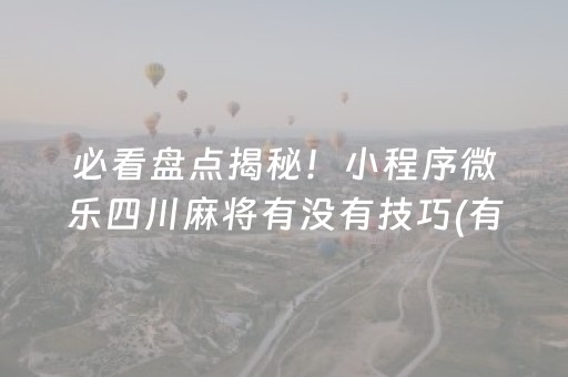 必看盘点揭秘！小程序微乐四川麻将有没有技巧(有什么赢的技巧)