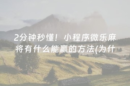 2分钟秒懂！小程序微乐麻将有什么能赢的方法(为什么总是输)