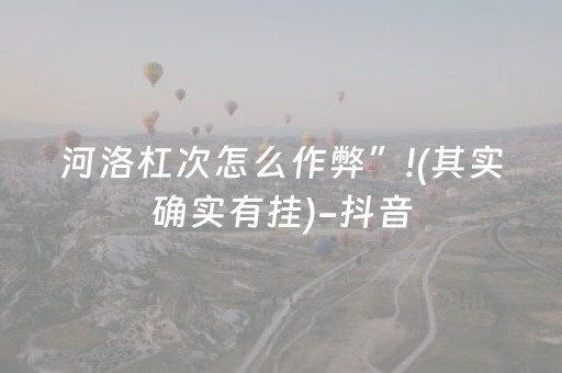 河洛杠次怎么作弊”!(其实确实有挂)-抖音