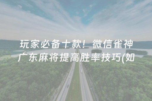 玩家必备十款！微信雀神广东麻将提高胜率技巧(如何能一直赢)