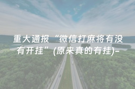 重大通报“微信打麻将有没有开挂”(原来真的有挂)-抖音