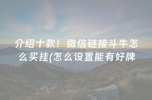 介绍十款！微信链接斗牛怎么买挂(怎么设置能有好牌)