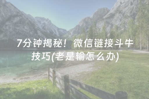7分钟揭秘！微信链接斗牛技巧(老是输怎么办)