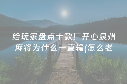 给玩家盘点十款！开心泉州麻将为什么一直输(怎么老是输)