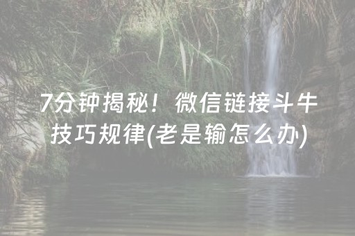 7分钟揭秘！微信链接斗牛技巧规律(老是输怎么办)