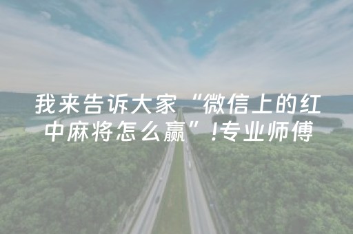 我来告诉大家“微信上的红中麻将怎么赢”!专业师傅带你一起了解（详细教程）-抖音