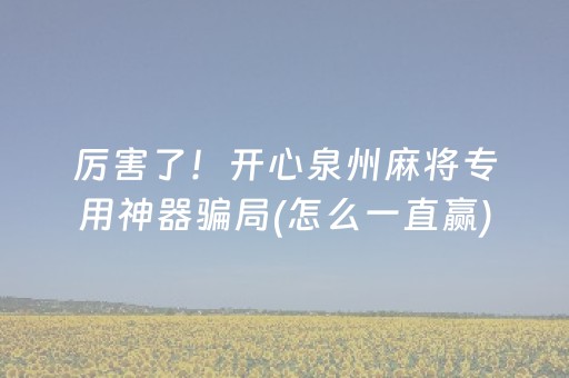 厉害了！开心泉州麻将专用神器骗局(怎么一直赢)