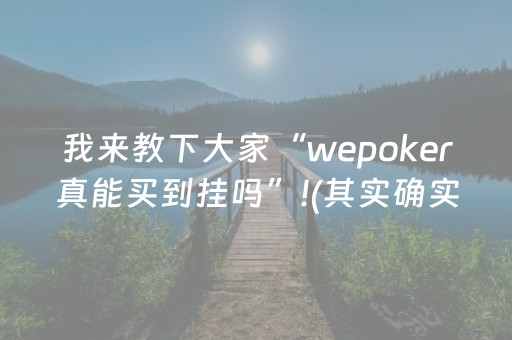 我来教下大家“wepoker真能买到挂吗”!(其实确实有挂)-抖音