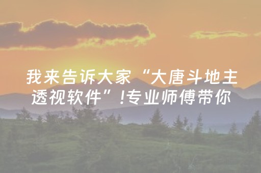 我来告诉大家“大唐斗地主透视软件”!专业师傅带你一起了解（详细教程）-抖音