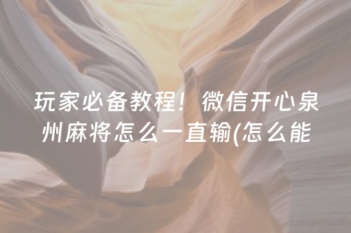 玩家必备教程！微信开心泉州麻将怎么一直输(怎么能让胜率高)