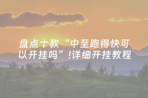 盘点十款“中至跑得快可以开挂吗”!详细开挂教程-抖音