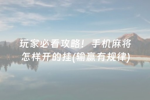 玩家必看攻略！手机麻将怎样开的挂(输赢有规律)