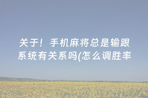 关于！手机麻将总是输跟系统有关系吗(怎么调胜率)