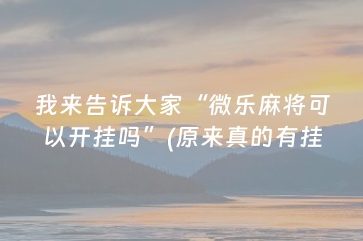 我来告诉大家“微乐麻将可以开挂吗”(原来真的有挂)-抖音