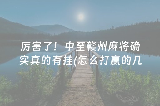 厉害了！中至赣州麻将确实真的有挂(怎么打赢的几率大)