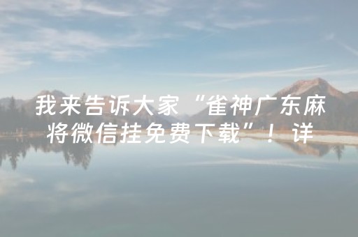 我来告诉大家“雀神广东麻将微信挂免费下载”！详细开挂教程（确实真的有挂)-抖音
