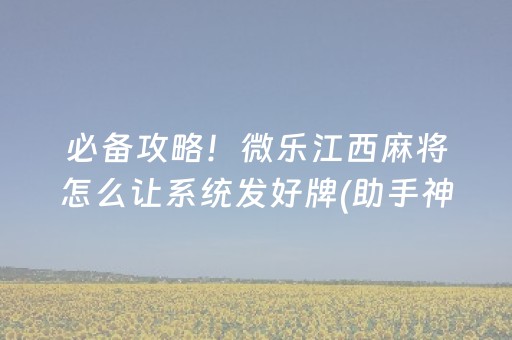 必备攻略！微乐江西麻将怎么让系统发好牌(助手神器外辅工具)