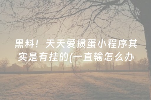 黑料！天天爱掼蛋小程序其实是有挂的(一直输怎么办)