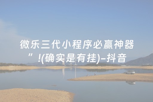 微乐三代小程序必赢神器”!(确实是有挂)-抖音