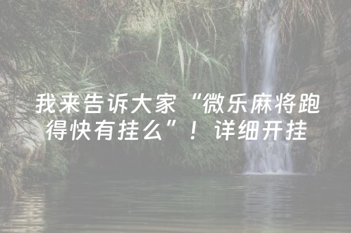 我来告诉大家“微乐麻将跑得快有挂么”！详细开挂教程（确实真的有挂)-抖音
