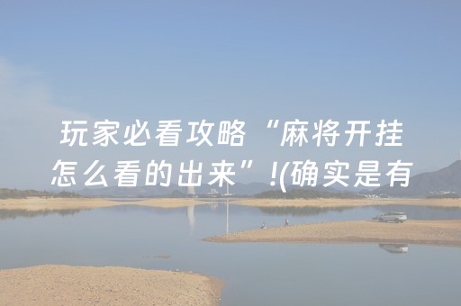 玩家必看攻略“麻将开挂怎么看的出来”!(确实是有挂)-抖音