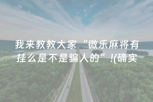 我来教教大家“微乐麻将有挂么是不是骗人的”!(确实是有挂)-抖音