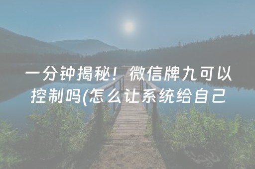 一分钟揭秘！微信牌九可以控制吗(怎么让系统给自己好牌)