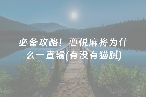 必备攻略！心悦麻将为什么一直输(有没有猫腻)