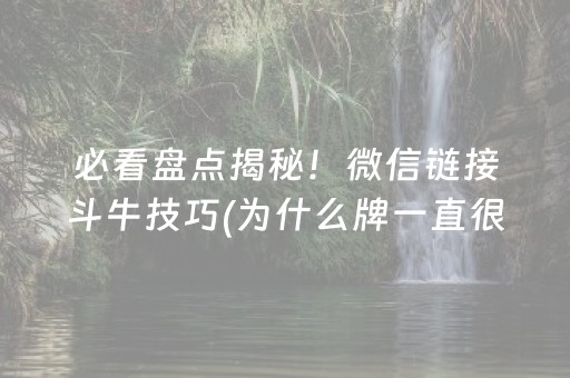必看盘点揭秘！微信链接斗牛技巧(为什么牌一直很差)
