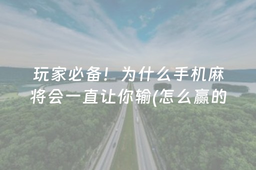 玩家必备！为什么手机麻将会一直让你输(怎么赢的几率大)