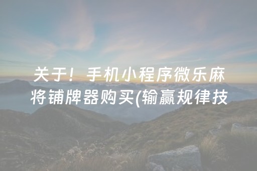 关于！手机小程序微乐麻将铺牌器购买(输赢规律技巧)