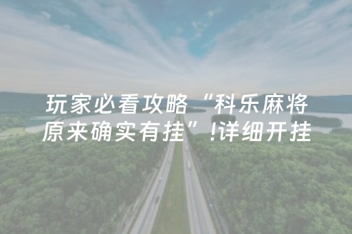 玩家必看攻略“科乐麻将原来确实有挂”!详细开挂教程-抖音