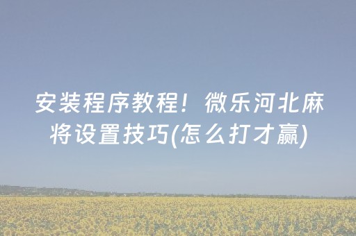 必看教程“微乐手机麻将怎样开的挂（助赢神器通用版）