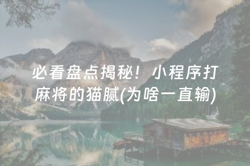 必看盘点揭秘！小程序打麻将的猫腻(为啥一直输)
