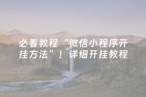 必看教程“微信小程序开挂方法”！详细开挂教程（确实真的有挂)-抖音