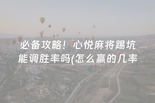 必备攻略！心悦麻将踢坑能调胜率吗(怎么赢的几率大)