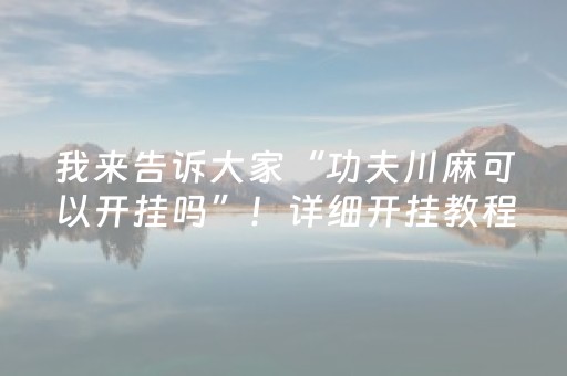 我来告诉大家“功夫川麻可以开挂吗”！详细开挂教程（确实真的有挂)-抖音