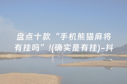 盘点十款“手机熊猫麻将有挂吗”!(确实是有挂)-抖音