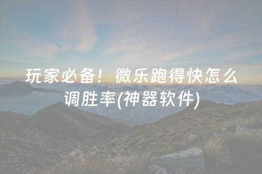 玩家必备！微乐跑得快怎么调胜率(神器软件)