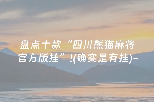 盘点十款“四川熊猫麻将官方版挂”!(确实是有挂)-抖音