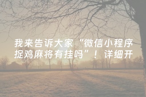 我来告诉大家“微信小程序捉鸡麻将有挂吗”！详细开挂教程（确实真的有挂)-抖音