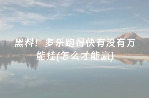 黑料！多乐跑得快有没有万能挂(怎么才能赢)